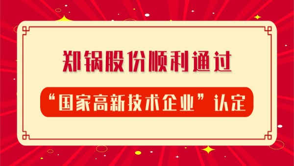 賀報(bào)！鄭鍋股份再次順利通過“國(guó)家高新技術(shù)企業(yè)”認(rèn)定